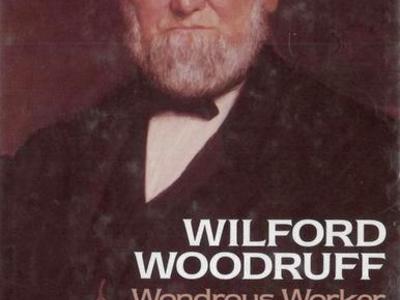 Wilford Woodruff, Wondrous Worker, Prophet of God