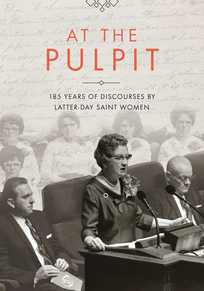 At the Pulpit:185 Years of Discourses by LDS Women