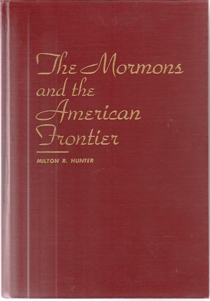 The Mormons and the American Frontier 1940 by Milton R Hunter
