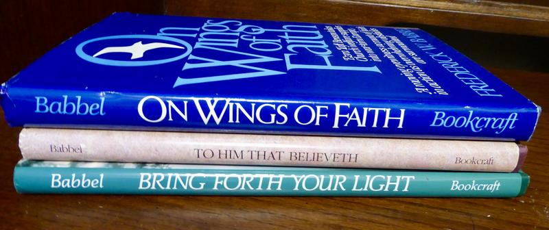 Three Wonderful LDS Faith Inspiring Books By Frederick W. Babbel-On Wings Of Faith-To Him That Believeth-Bring Forth Your light