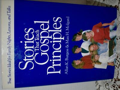 STORIES THAT TEACH GOSPEL PRINCIPLES - True Stories Ideal For Family Nights, Lessons and Talks