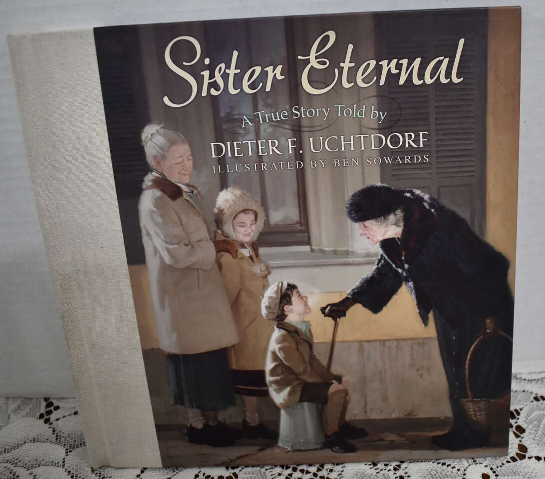 SISTER ETERNAL A TRUE STORY TOLD BY DIETER F. UCHTDORF- 2005- WITH LOTS OF ART