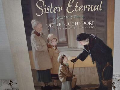 SISTER ETERNAL A TRUE STORY TOLD BY DIETER F. UCHTDORF- 2005- WITH LOTS OF ART
