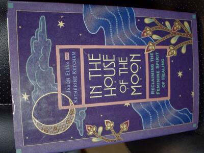 IN THE HOUSE OF THE MOON— Reclaiming The Feminine Spirit Of Healing By Ketcham - 1995- Hardback In Very Nice Condition