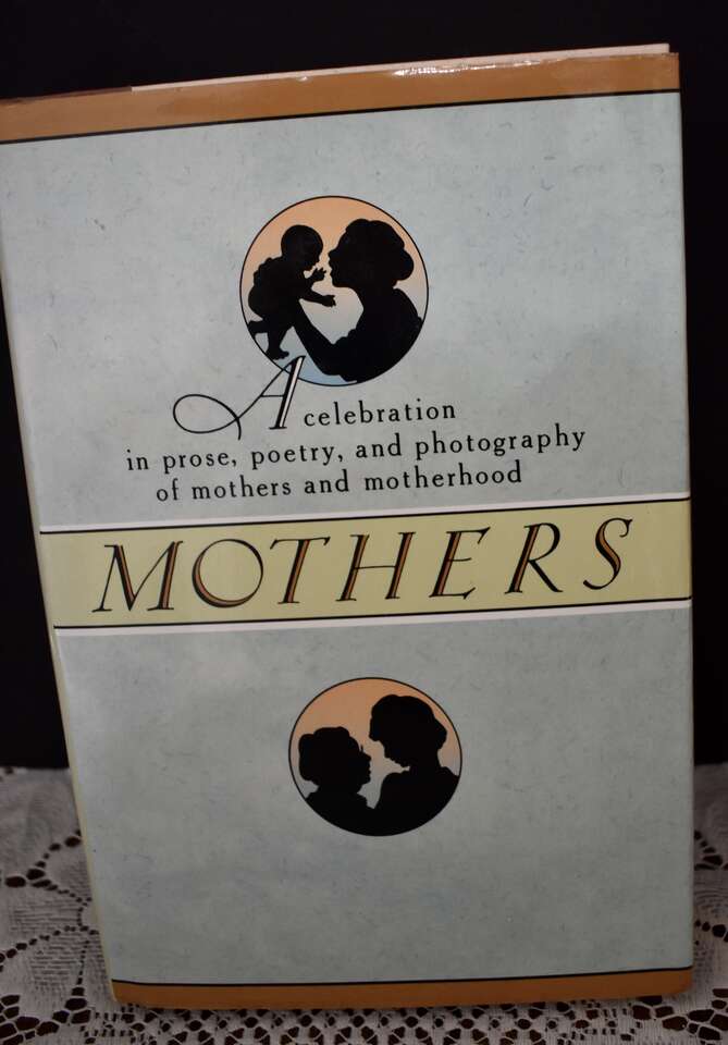 MOTHERS- A CELEBRATION IN PROSE, POETRY, AND PHOTOGRAPHY OF MOTHERS AND MOTHERHOOD