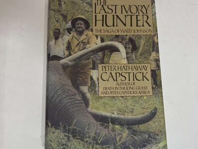 The Last Ivory Hunter: The Saga of Walley Johnson, Capstick, Peter