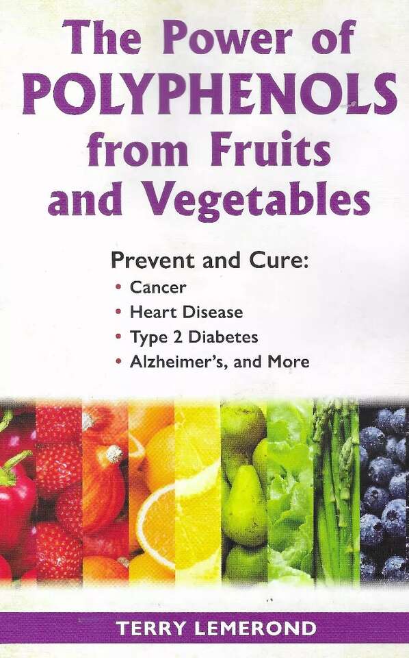 The Power of Polyphenols from Fruits and Vegetables Prevent and Cure Cancer Heart Disease Type 2 Diabetes Alzheimer's Book