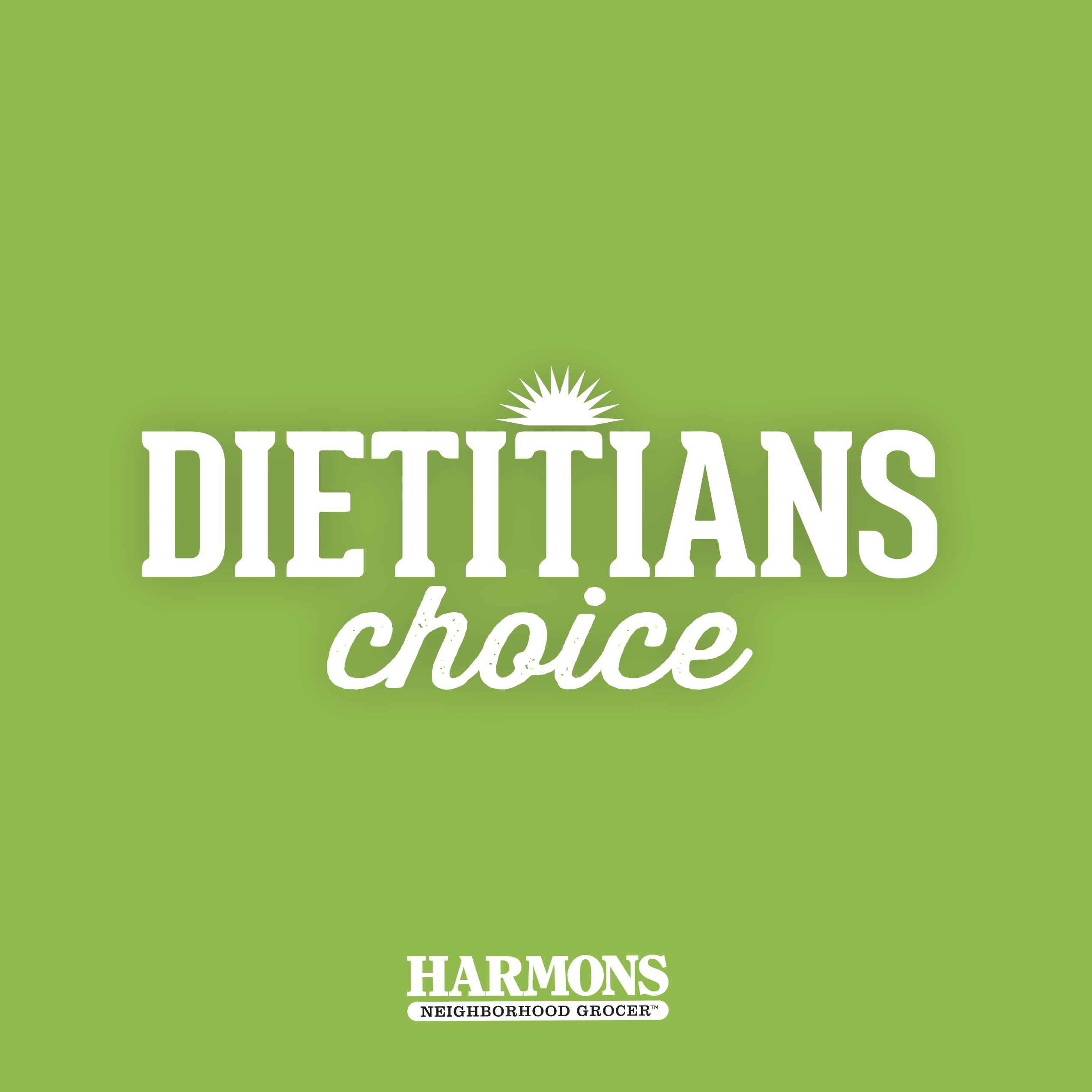 The Dietitians Choice tag indicates a healthy
food choice. Look for them in your local
Harmons grocery store.