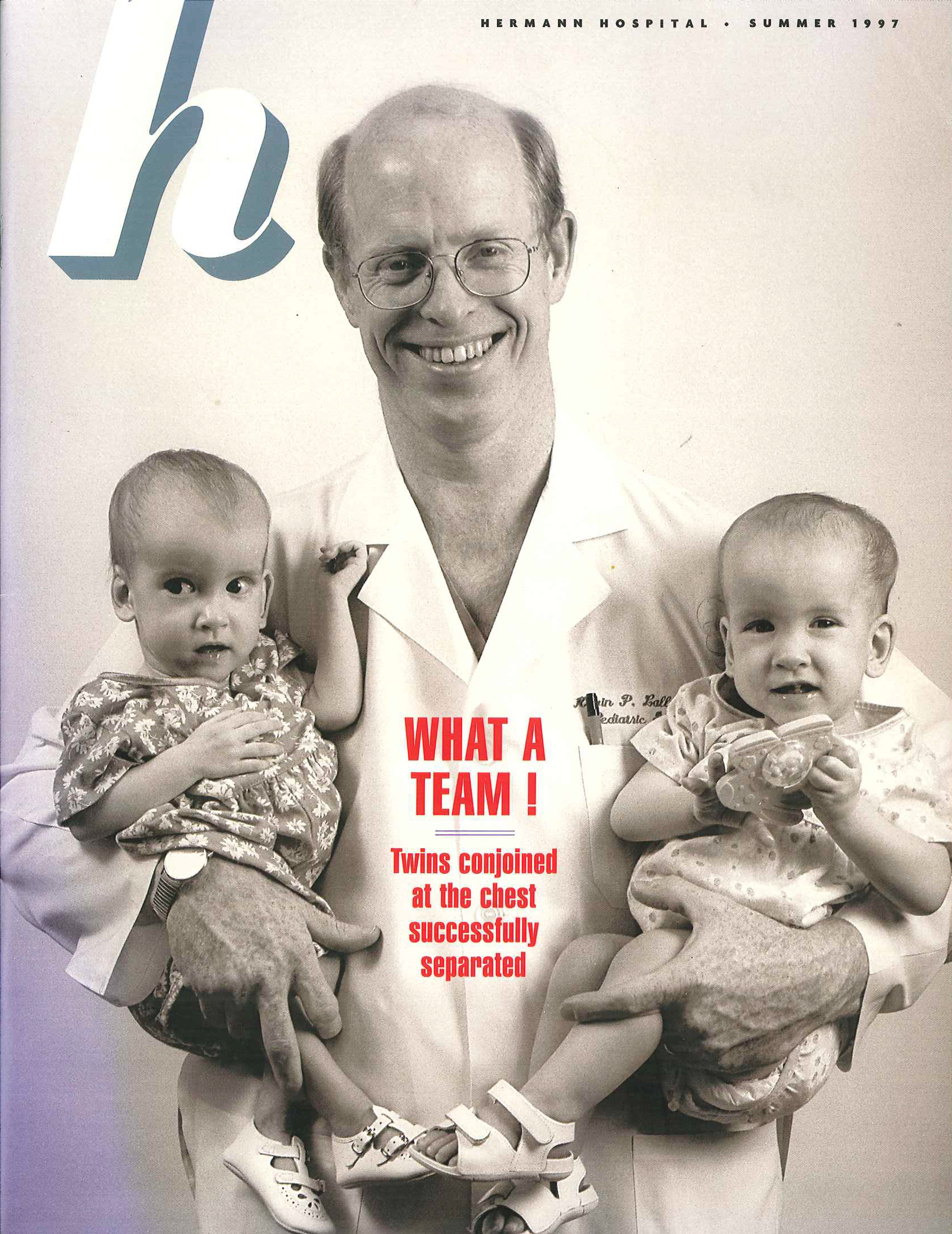 This Summer 1997 cover of H magazine 
provided by Children's Memorial Hermann 
Hospital, shows Dr. Kevin Lally holding Emily 
and Caitlin Copeland in Houston. Lally is the 
pediatric surgeon who performed the twins' 
separation. They were born joined at the 
liver. On Tuesday, June 10, 2014, they 
celebrate their 18th birthday and graduate as 
co-valedictorians from a Houston high school.