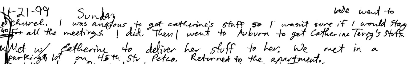This Nov. 21, 1999, clip from Josh Powell's personal journals describes a meeting with his former girlfriend, Catherine Terry, near the University of Washington campus in Seattle. She had traveled to Washington from Utah with her new boyfriend, Dennis Everett, to pick up personal possessions she'd abandoned when breaking up with Powell by telephone in March 1999. Powell erased almost all mentions of her from his journals. (Photo: Josh Powell)
