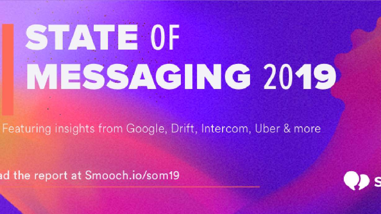 Omnichannel Messaging Specialist Smooch Launches 2nd Annual ‘State of Messaging’ 2019 Report on Conversational Business
