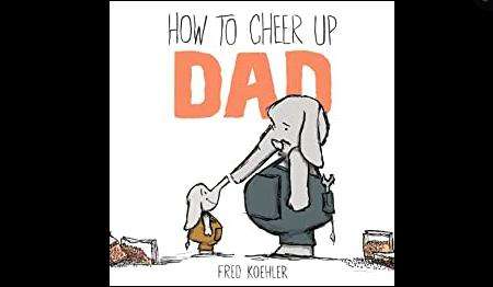 "How to Cheer up Dad" is written and illustrated by Fred Koehler.