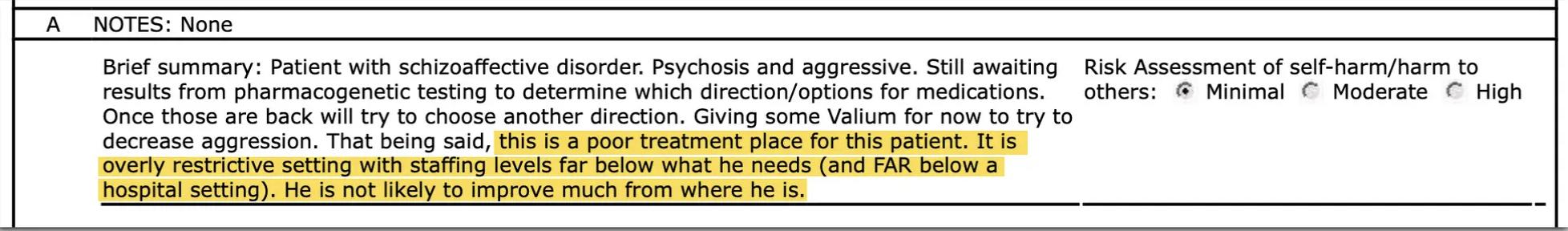 The prison psychiatrist who treated this patient wrote, in another medical record, that he told Idaho health and corrections leadership that prison was an inappropriate setting for this patient, who had been placed under involuntary civil commitment and had a history of injuring staff members at hospitals. Idaho’s health and corrections directors later asked legislators to fund a new secure mental health facility.