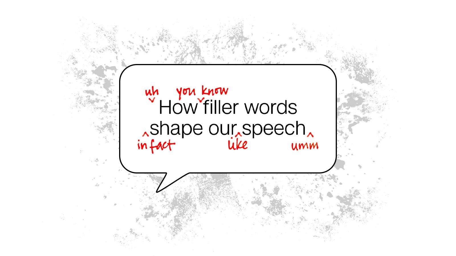 Filler words are sounds or phrases that we use, often unintentionally, to fill pauses when we don’t know what to say.