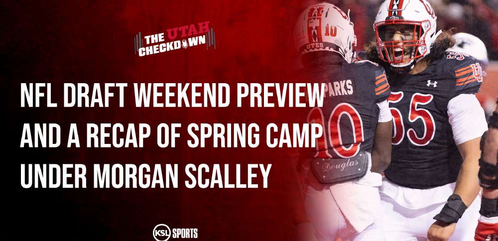 The Utah Checkdown podcast: Spring camp recap + NFL draft weekend preview