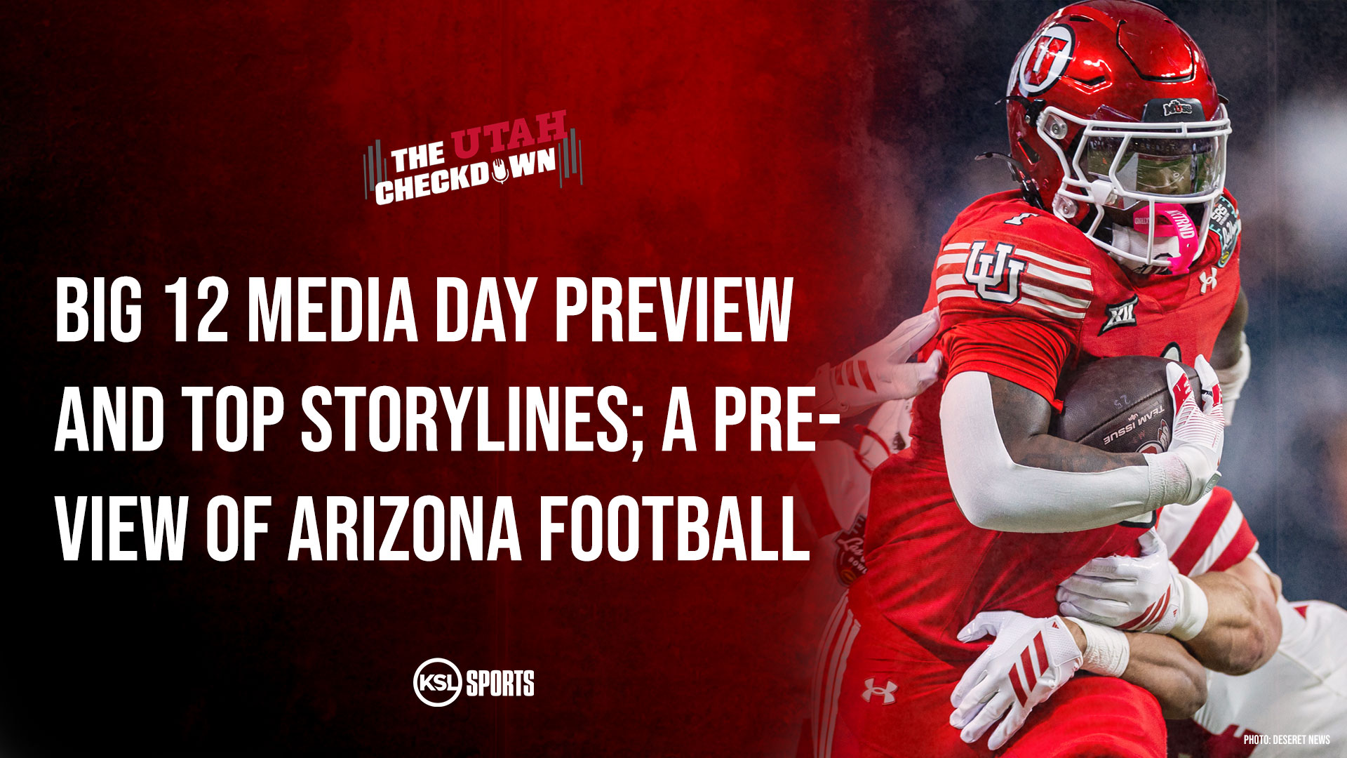 The Utah Checkdown podcast: Big 12 media days preview and storylines; a look at Arizona football