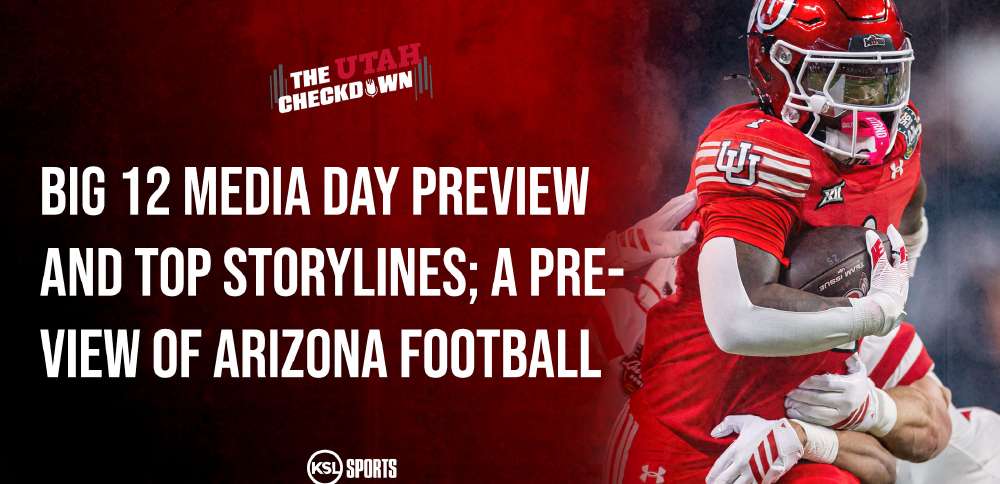 The Utah Checkdown podcast: Big 12 media days preview and storylines; a look at Arizona football